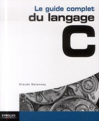 Couverture du livre « Le guide complet du langage C » de Claude Delannoy aux éditions Eyrolles