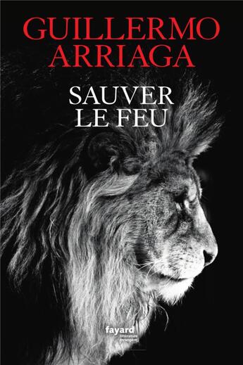 Couverture du livre « Sauver le feu » de Guillermo Arriaga aux éditions Fayard