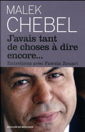 Couverture du livre « J'avais tant de choses à dire encore... entretiens avec Fawzia Zouari » de Malek Chebel et Fawzia Zouari aux éditions Desclee De Brouwer