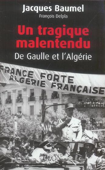 Couverture du livre « Un Tragique Malentendu ; De Gaulle Et L'Algerie » de Jacques Baumel et Francois Delpha aux éditions Plon