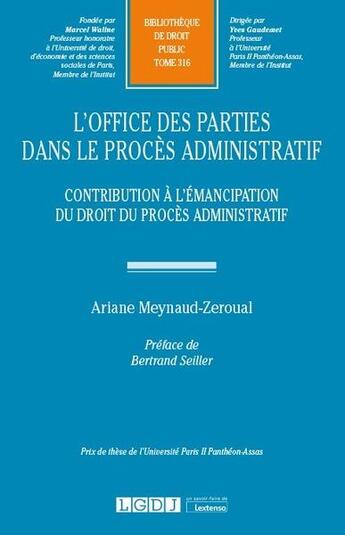 Couverture du livre « L'office des parties dans le procès administratif ; contribution à l'émancipation du droit du procès administratif » de Ariane Meynaud-Zeroual aux éditions Lgdj