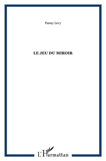 Couverture du livre « Le jeu du miroir » de Fanny Levy aux éditions L'harmattan