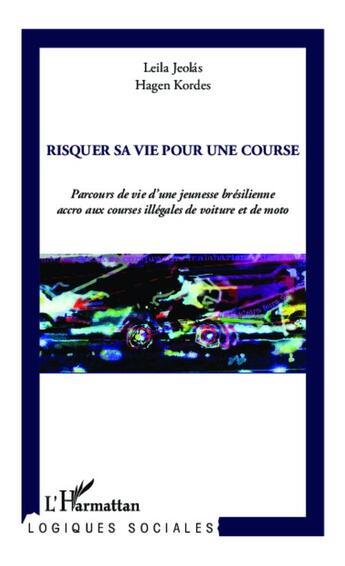 Couverture du livre « Risquer sa vie pour une course ; parcours de vie d'une jeunesse brésilienne accro aix courses illégales de voiture et de moto » de Leila Jeolas et Hagen Kordes aux éditions Editions L'harmattan