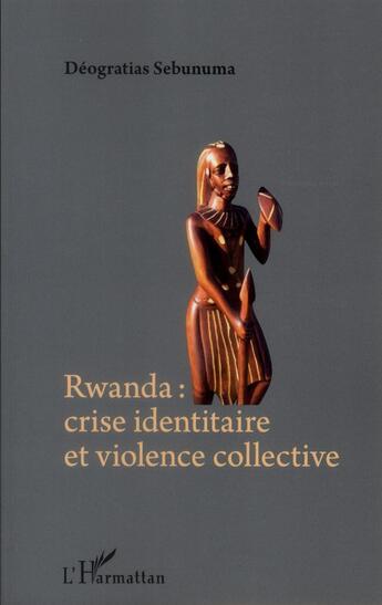 Couverture du livre « Rwanda : crise identitaire et violence collective » de Deogratias Sebunuma aux éditions L'harmattan