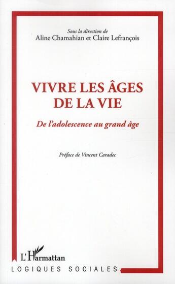 Couverture du livre « Vivre les âges de la vie ; de l'adolescence au grand âge » de Aline Chamahian et Claire Lefrancois aux éditions L'harmattan