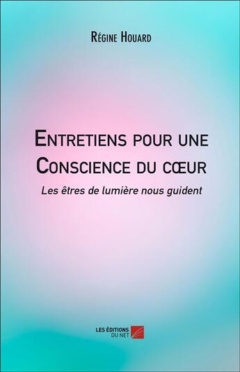 Couverture du livre « Entretiens pour une conscience du coeur » de Regine Houard aux éditions Editions Du Net