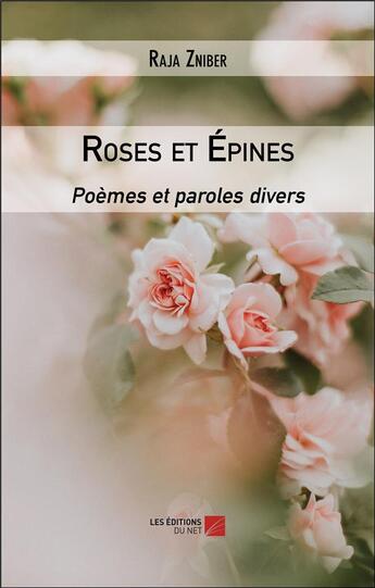 Couverture du livre « Roses et épines : poèmes et paroles divers » de Raja Zniber aux éditions Editions Du Net