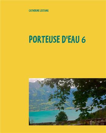 Couverture du livre « Porteuse d'eau 6 » de Catherine Lestang aux éditions Books On Demand