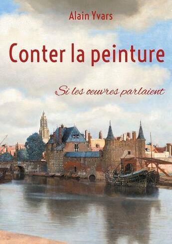 Couverture du livre « Conter la peinture : si les oeuvres parlaient » de Alain Yvars aux éditions Books On Demand