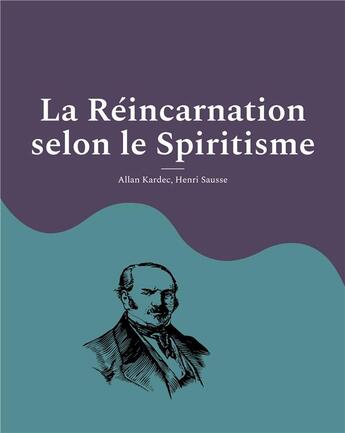 Couverture du livre « La réincarnation selon le spiritisme : la croyance théosophique en la vie après la mort d'allan kardec, codificateur du spiritisme moderne » de Allan Kardec et Henri Sausse aux éditions Books On Demand