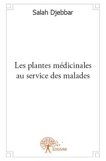 Couverture du livre « Les plantes médicinales au service des malades » de Salah Djebbar aux éditions Edilivre