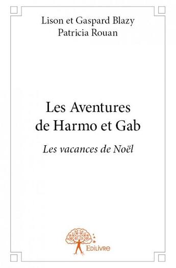 Couverture du livre « Les aventures de Harmo et Gab ; les vacances de Noël » de Lison Blazy et Gaspard Blazy et Patricia Rouan aux éditions Edilivre