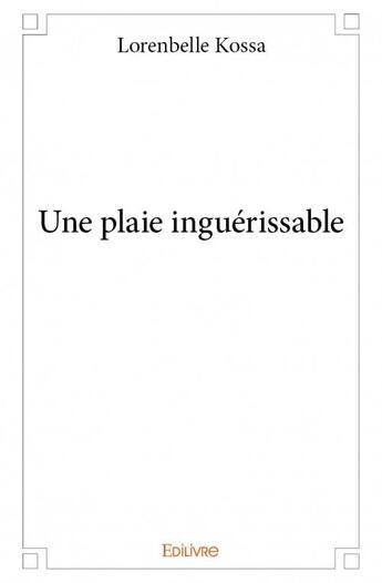 Couverture du livre « Une plaie inguérissable » de Lorenbelle Kossa aux éditions Edilivre