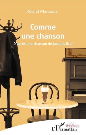 Couverture du livre « Comme une chanson : D'après une chanson de Jacques Brel » de Roland Marcuola aux éditions L'harmattan