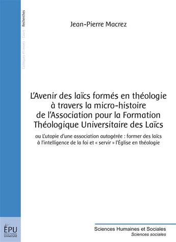 Couverture du livre « L'avenir des laïcs formés en théologie à travers la micro-histoire de l'Association pour la Formation Théologique Universitaire des Laïcs » de Jean-Pierre Macrez aux éditions Publibook