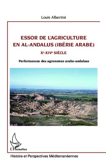 Couverture du livre « Essor de l'agriculture en Al-Andalus (ibérie arabe) Xe-XIVe siècle ; performances des agronomes arabo-andalous » de Louis Albertini aux éditions L'harmattan