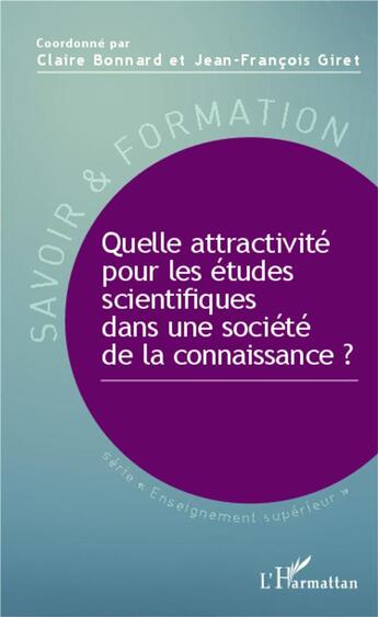 Couverture du livre « Quelle attractivité pour les études scientifiques dans une société de la connaissance ? » de Claire Bonnard et Jean-Francois Giret aux éditions L'harmattan