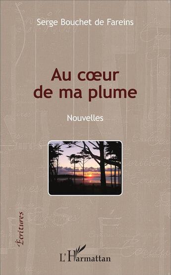 Couverture du livre « Au coeur de ma plume ; nouvelles » de Serge Bouchet De Fareins aux éditions L'harmattan