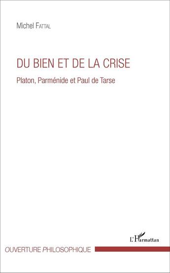 Couverture du livre « Du bien et de la crise - platon, parmenide et paul de tarse » de Michel Fattal aux éditions L'harmattan