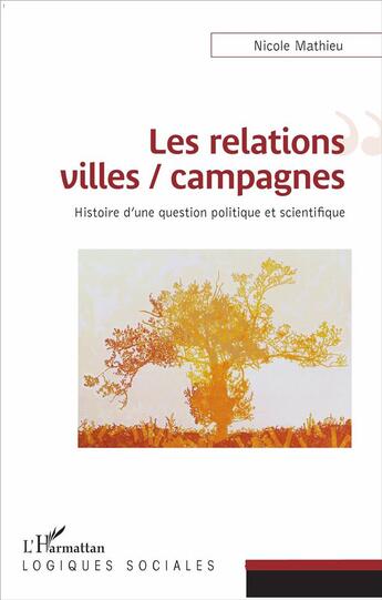 Couverture du livre « Les relations villes / campagnes ; histoire d'une question politique et scientifique » de Nicole Mathieu aux éditions L'harmattan