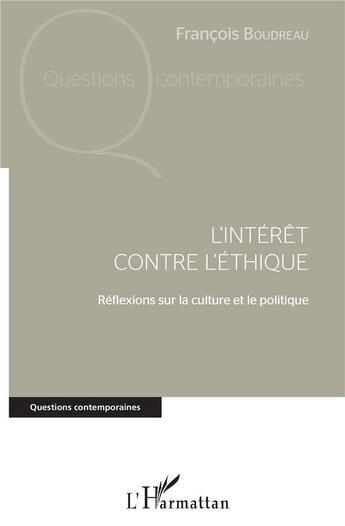 Couverture du livre « L'intérêt contre l'éthique ; réflexions sur la culture et le politique » de Francois Boudreau aux éditions L'harmattan