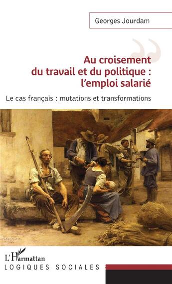 Couverture du livre « Au croisement du travail et du politique : l'emploi salarié, le cas francais : mutations et transformations » de Georges Jourdam aux éditions L'harmattan