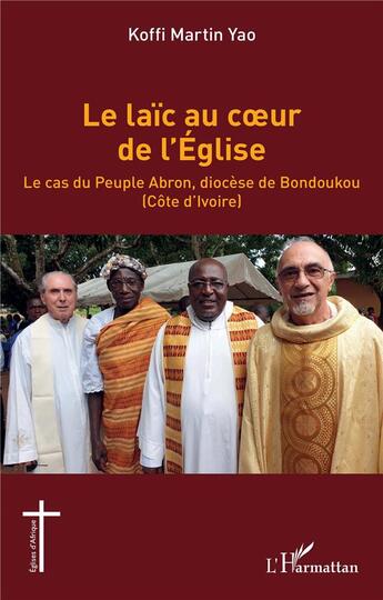 Couverture du livre « Le laïc au coeur de l'Eglise ; le cas du peuple Abron, diocèse de Bondoukou (Côte d'Ivoire) » de Koffi Martin Yao aux éditions L'harmattan