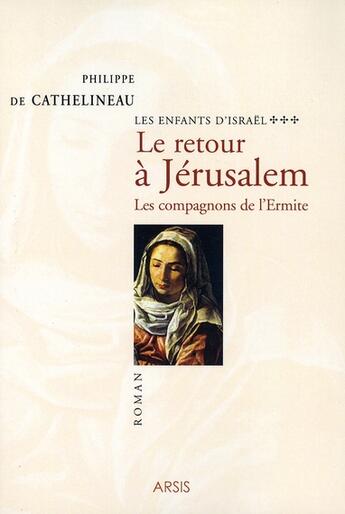 Couverture du livre « Le retour à jérusalem ; les compagnons de l'ermite » de Philippe De Cathelineau aux éditions Arsis