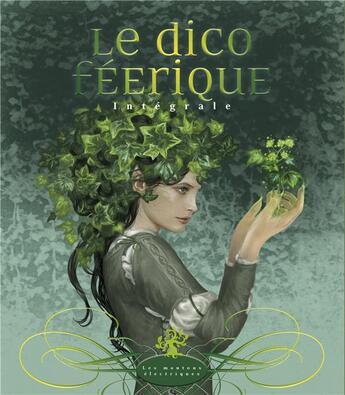 Couverture du livre « Le dico féerique intégrale » de Xavier Maumejean et Patrick Marcel et Christine Luce et Julie Proust Tanguy aux éditions Moutons Electriques