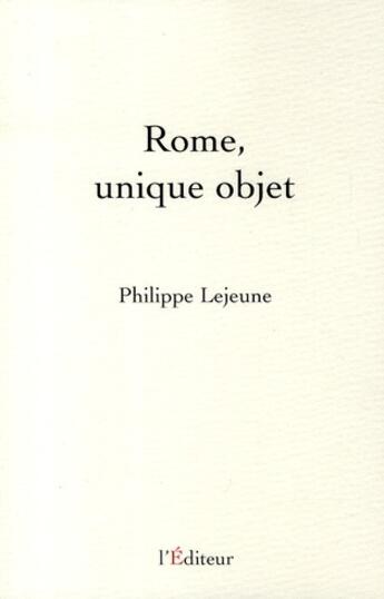 Couverture du livre « Rome, unique objet » de Philippe Lejeune aux éditions L'editeur