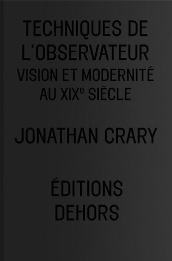 Couverture du livre « Techniques de l'observateur ; vision et modernité au XIX siècle » de Jonathan Crary aux éditions Dehors