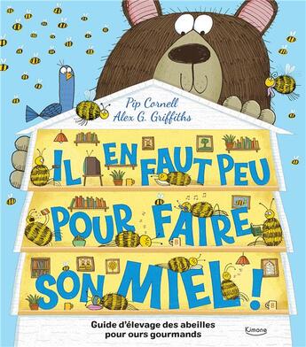 Couverture du livre « Il en faut peu pour faire son miel ! guide d'élevage des abeilles pour ours gourmands » de Alex G. Griffiths et Pip Cornell aux éditions Kimane