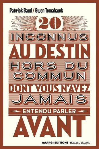 Couverture du livre « 20 inconnus au destin hors du commun dont vous n'avez jamais entendu parler avant » de Gwen Tomahawk et Patrick Baud aux éditions Aaarg!