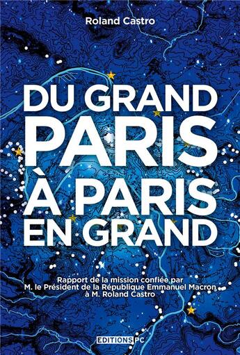 Couverture du livre « Du Grand Paris à Paris en grand ; rapport de la mission confiée par M. le Président de la République Emmanuel Macron à M. Roland Casto » de Roland Castro aux éditions Pc