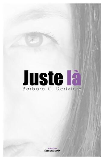 Couverture du livre « Juste là » de Barbara G. Deriviere aux éditions Editions Maia