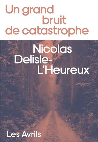 Couverture du livre « Un grand bruit de catastrophe » de Nicolas Delisle-L'Heureux aux éditions Les Avrils