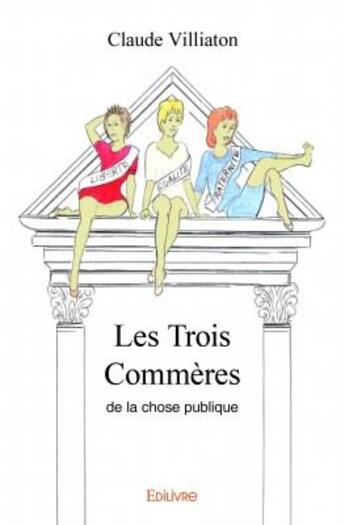 Couverture du livre « Les trois commères de la chose publique » de Claude Villiaton aux éditions Edilivre