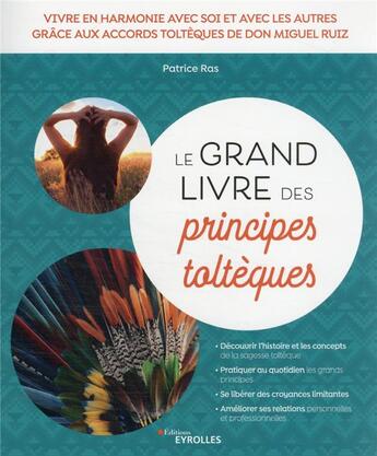 Couverture du livre « Le grand livre des principes toltèques : vivre en harmonie avec soi et avec les autres grâce aux accords toltèques de don Miguel Ruiz » de Patrice Ras aux éditions Eyrolles