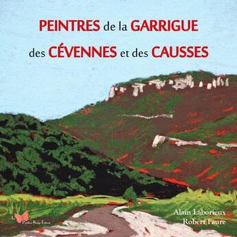 Couverture du livre « Peintres de la garrigue, des Cévennes et des Causses » de Alain Laborieux et Robert Faure aux éditions Papillon Rouge