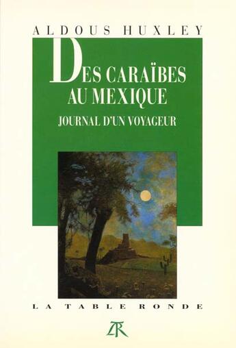 Couverture du livre « Des Caraïbes au Mexique ; journal d'un voyageur » de Aldous Huxley aux éditions Table Ronde