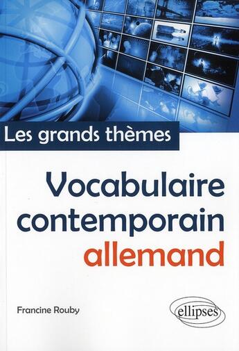 Couverture du livre « Vocabulaire allemand contemporain (francais-allemand) les grands themes » de Francine Rouby aux éditions Ellipses