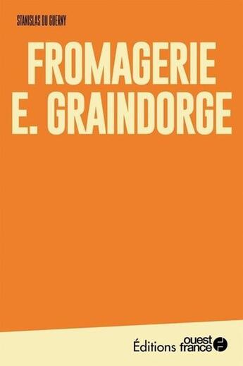 Couverture du livre « Fromagerie E. Graindorge » de Stanislas Du Guerny aux éditions Ouest France