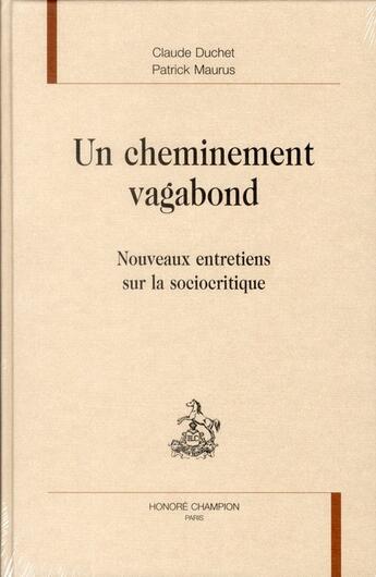 Couverture du livre « Un cheminement vagabond ; nouveaux entretiens sur la sociocritique » de Patrick Maurus et Claude Duchet aux éditions Honore Champion