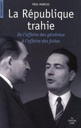 Couverture du livre « La République trahie l'affaire des généraux, l'affaire des piastres, l'affaire des fuites » de Paul Marcus aux éditions Cherche Midi