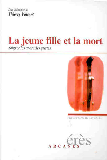 Couverture du livre « La jeune fille et la mort ; soigner les anorexies graves » de Thierry Vincent aux éditions Eres