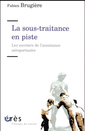 Couverture du livre « Travail et emploi en sous-traitance ; les soutiers des pistes aéroportuaires » de Fabien Brugiere aux éditions Eres