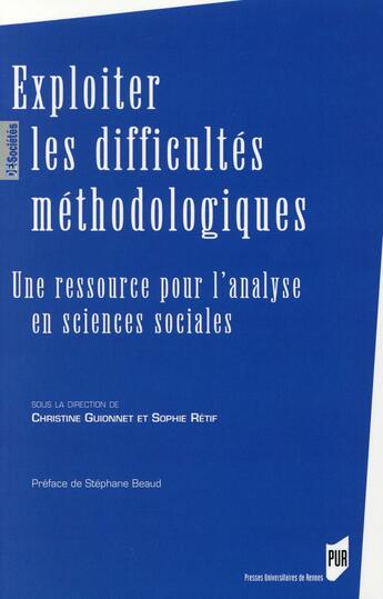 Couverture du livre « Exploiter les difficultés méthodologiques ; une ressource pour l'analyse en sciences sociales » de Christine Guionnet et Sophie Retif aux éditions Pu De Rennes