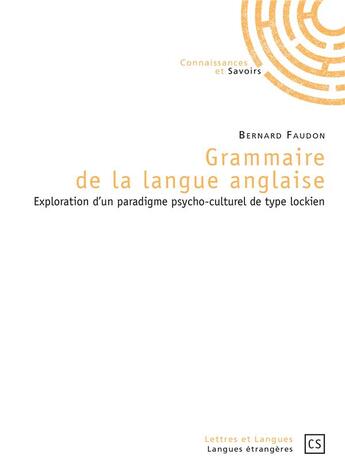 Couverture du livre « Grammaire de la langue anglaise ; exploration d'un paradigme psycho-culturel de type lockien » de Bernard Faudon aux éditions Connaissances Et Savoirs