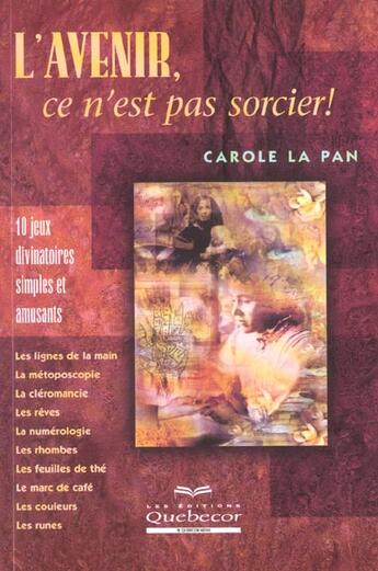 Couverture du livre « L'Avenir Ce N'Est Pas Sorcier ; 10 Jeux Divinatoires Simples » de Carole La Pan aux éditions Quebecor