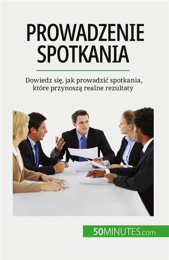 Couverture du livre « Prowadzenie spotkania : Dowiedz si?, jak prowadzi? spotkania, które przynosz? realne rezultaty » de Florence Schandeler aux éditions 50minutes.com